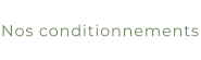 Nos conditionnements